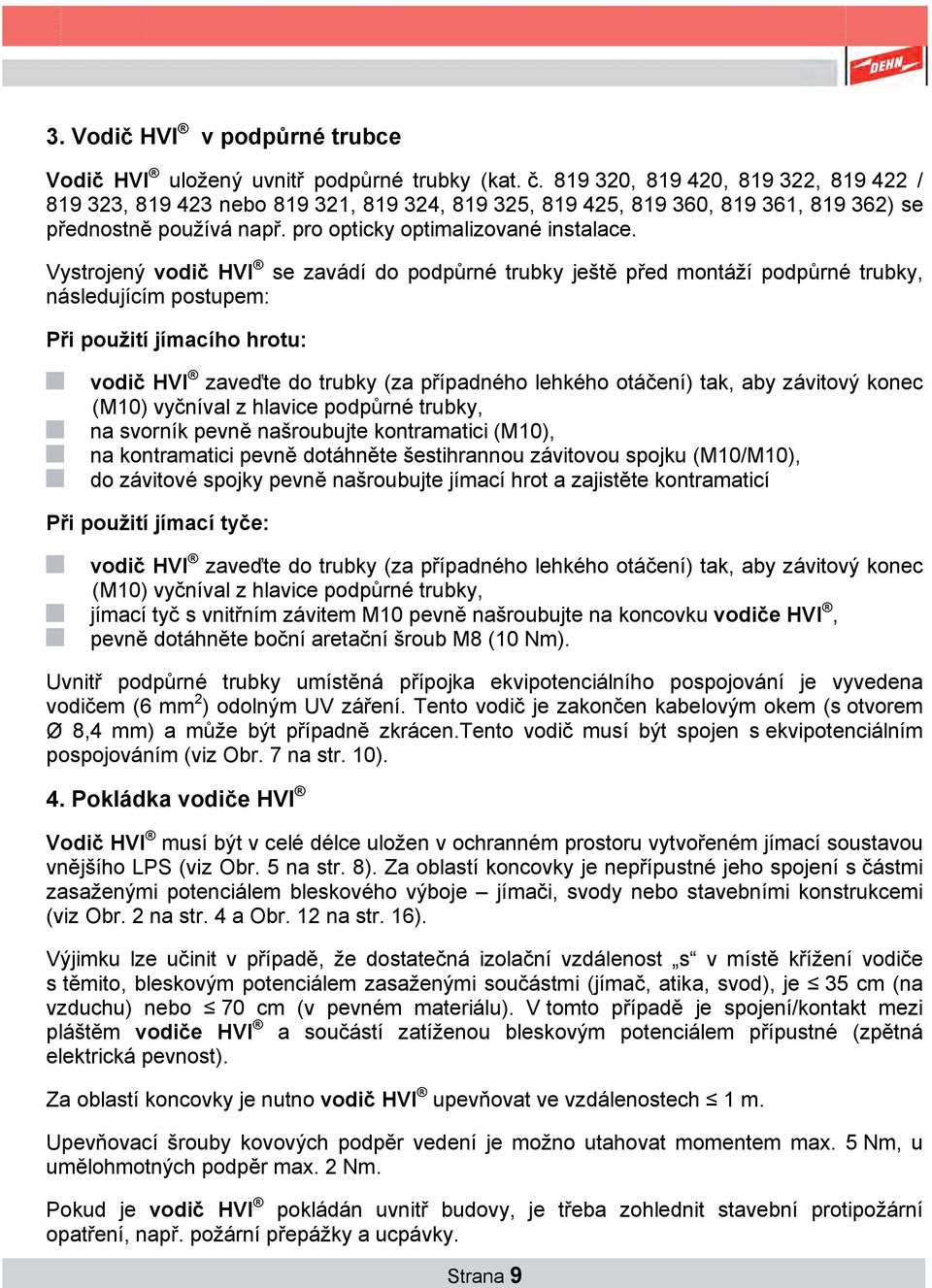 Vystrojený vodič HVI se zavádí do podpůrné trubky ještě před montáží podpůrné trubky, následujícím postupem: Při použití jímacího hrotu: vodič HVI zaveďte do trubky (za případného lehkého otáčení)