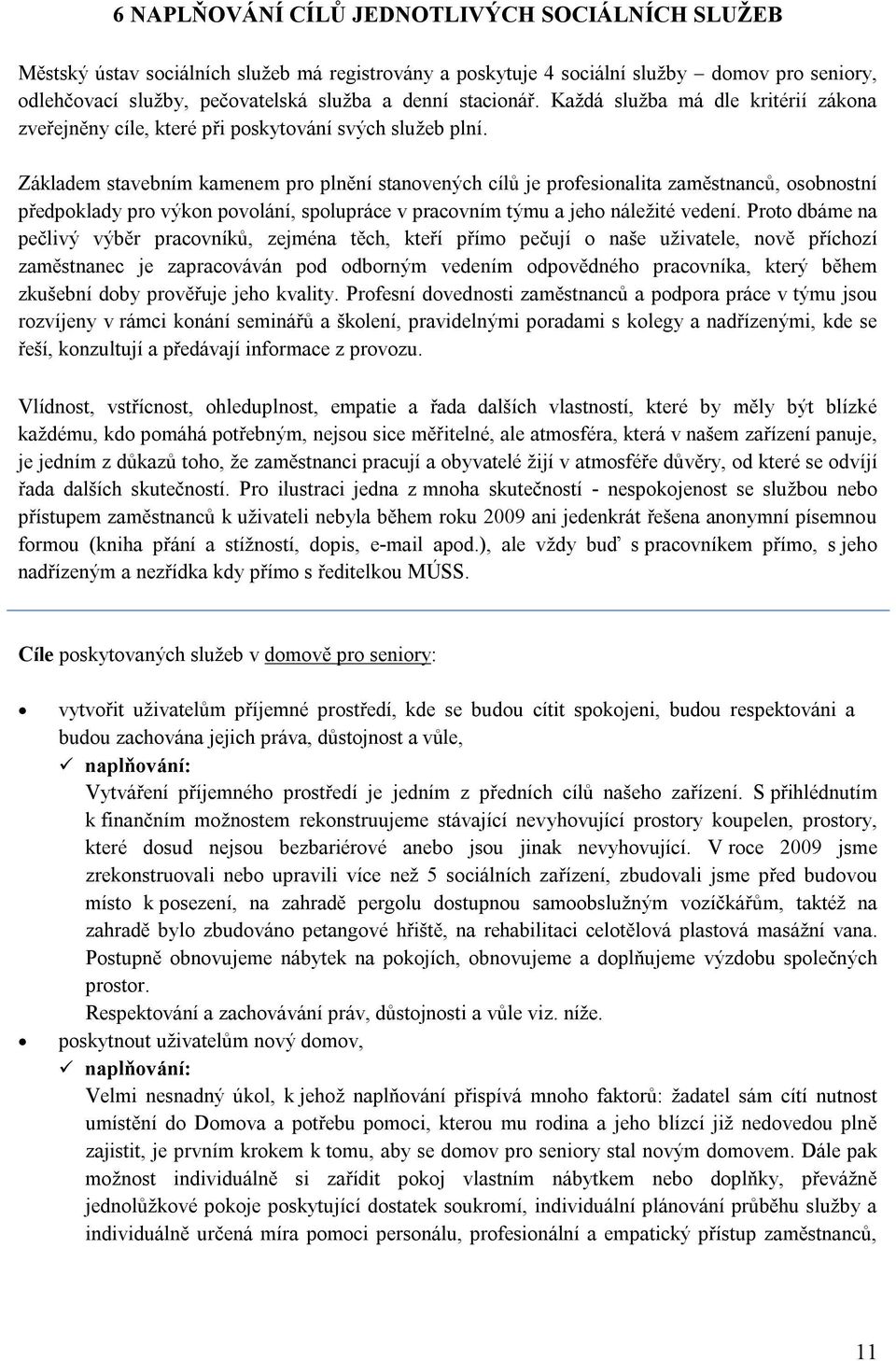 Základem stavebním kamenem pro plnění stanovených cílů je profesionalita zaměstnanců, osobnostní předpoklady pro výkon povolání, spolupráce v pracovním týmu a jeho náležité vedení.