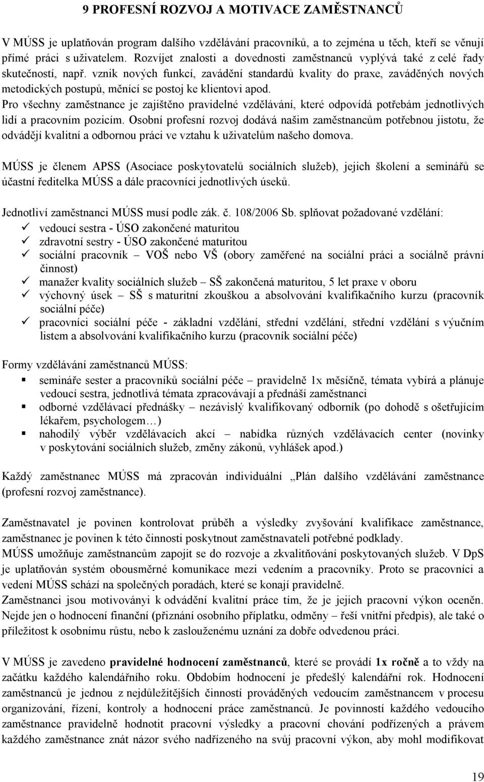 vznik nových funkcí, zavádění standardů kvality do praxe, zaváděných nových metodických postupů, měnící se postoj ke klientovi apod.