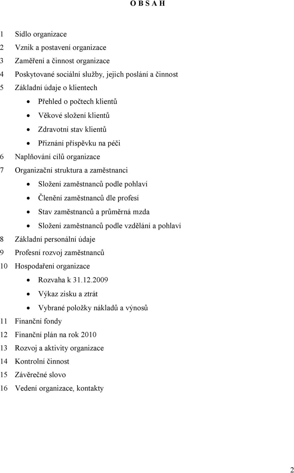 zaměstnanců dle profesí Stav zaměstnanců a průměrná mzda Složení zaměstnanců podle vzdělání a pohlaví 8 Základní personální údaje 9 Profesní rozvoj zaměstnanců 10 Hospodaření organizace Rozvaha k 31.