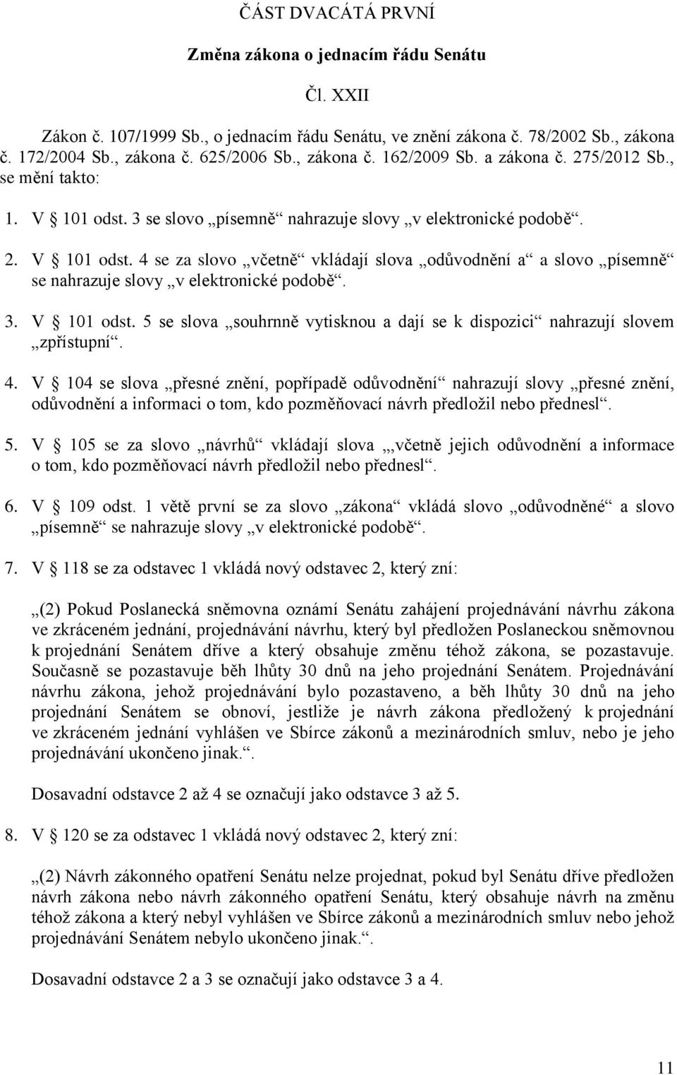 3. V 101 odst. 5 se slova souhrnně vytisknou a dají se k dispozici nahrazují slovem zpřístupní. 4.