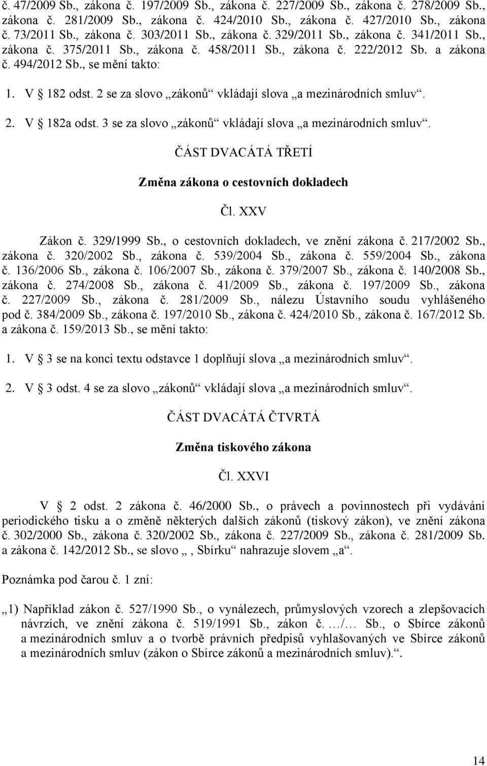 2 se za slovo zákonů vkládají slova a mezinárodních smluv. 2. V 182a odst. 3 se za slovo zákonů vkládají slova a mezinárodních smluv. ČÁST DVACÁTÁ TŘETÍ Změna zákona o cestovních dokladech Čl.