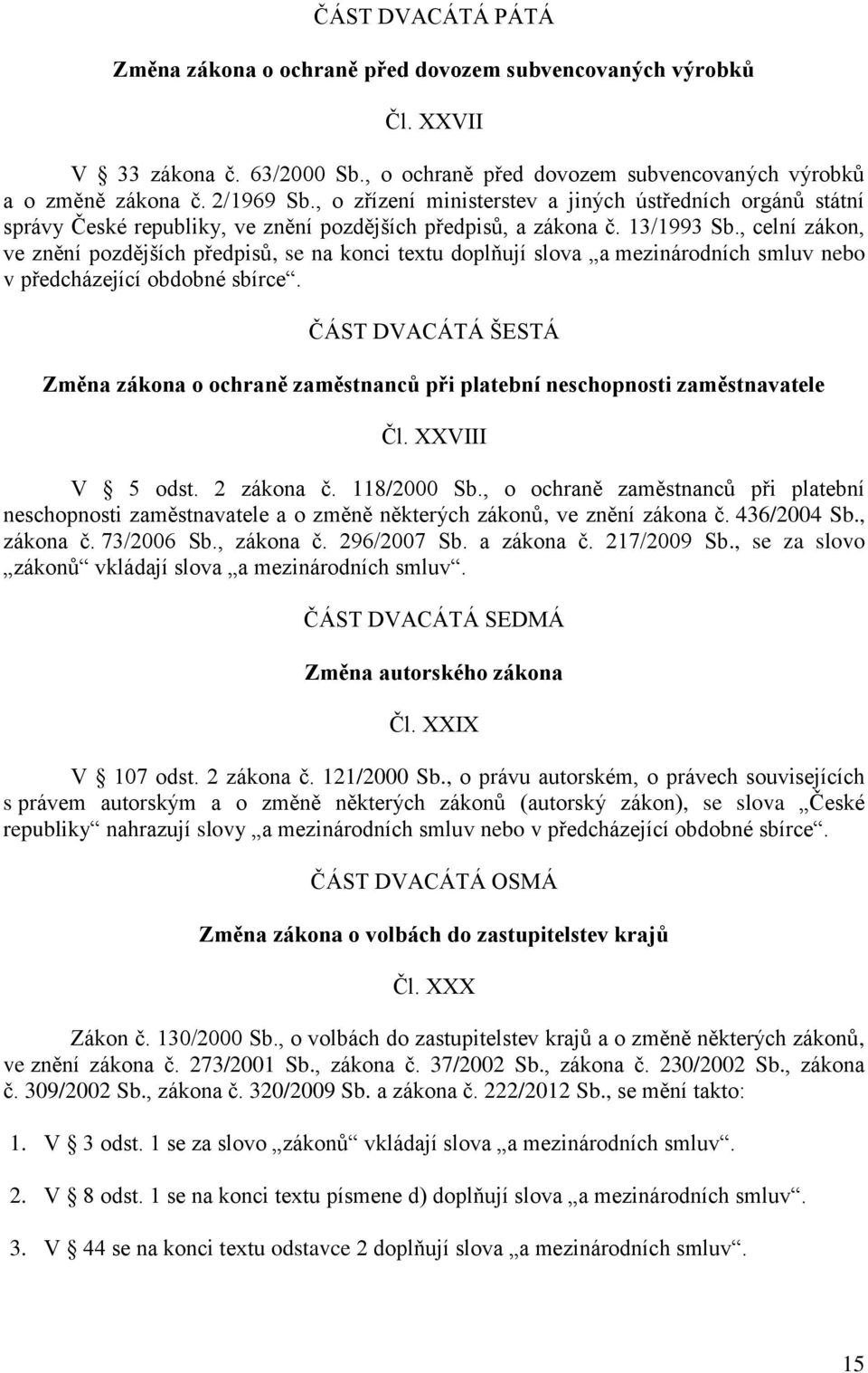 , celní zákon, ve znění pozdějších předpisů, se na konci textu doplňují slova a mezinárodních smluv nebo v předcházející obdobné sbírce.