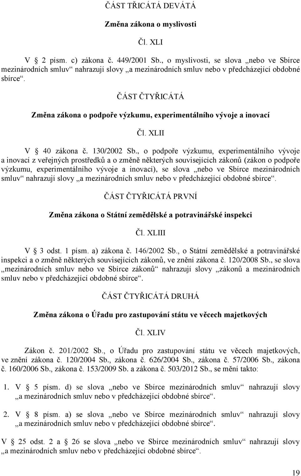 ČÁST ČTYŘICÁTÁ Změna zákona o podpoře výzkumu, experimentálního vývoje a inovací Čl. XLII V 40 zákona č. 130/2002 Sb.