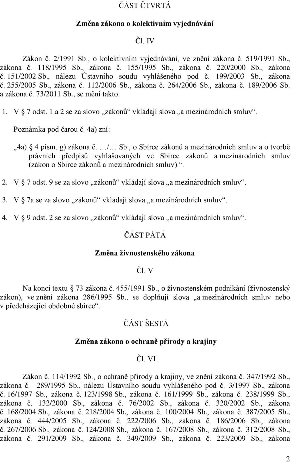 , se mění takto: 1. V 7 odst. 1 a 2 se za slovo zákonů vkládají slova a mezinárodních smluv. Poznámka pod čarou č. 4a) zní: 4a) 4 písm. g) zákona č. / Sb.