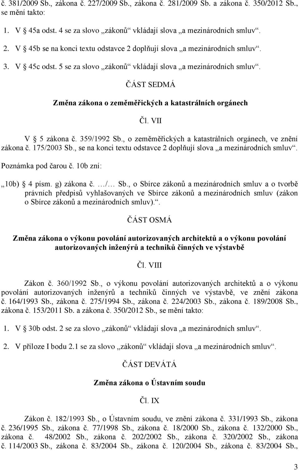 , o zeměměřických a katastrálních orgánech, ve znění zákona č. 175/2003 Sb., se na konci textu odstavce 2 doplňují slova a mezinárodních smluv. Poznámka pod čarou č. 10b zní: 10b) 4 písm. g) zákona č.