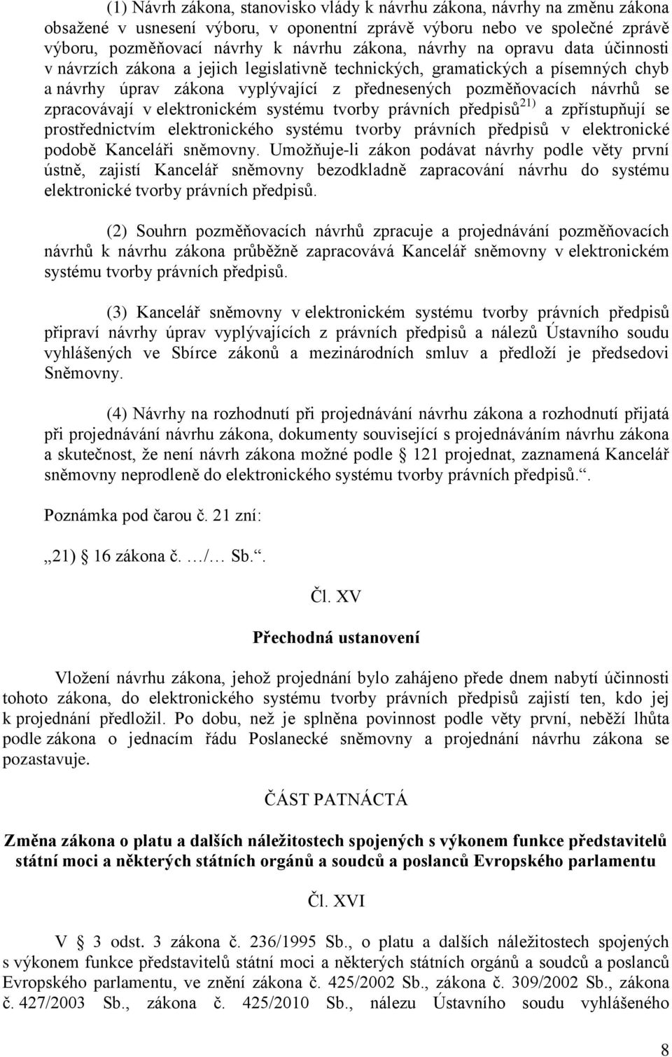 zpracovávají v elektronickém systému tvorby právních předpisů 21) a zpřístupňují se prostřednictvím elektronického systému tvorby právních předpisů v elektronické podobě Kanceláři sněmovny.