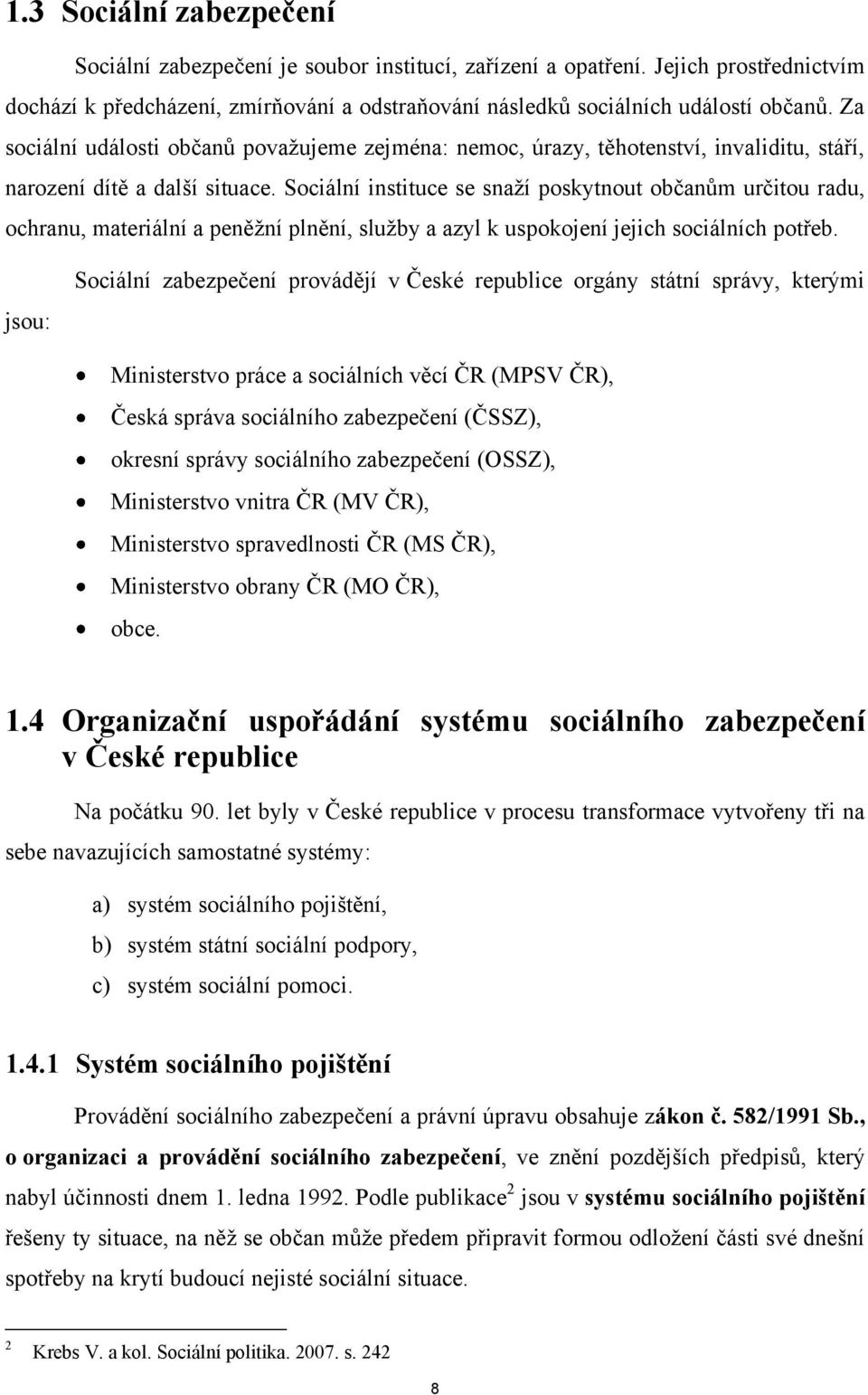 Sociální instituce se snaţí poskytnout občanům určitou radu, ochranu, materiální a peněţní plnění, sluţby a azyl k uspokojení jejich sociálních potřeb.