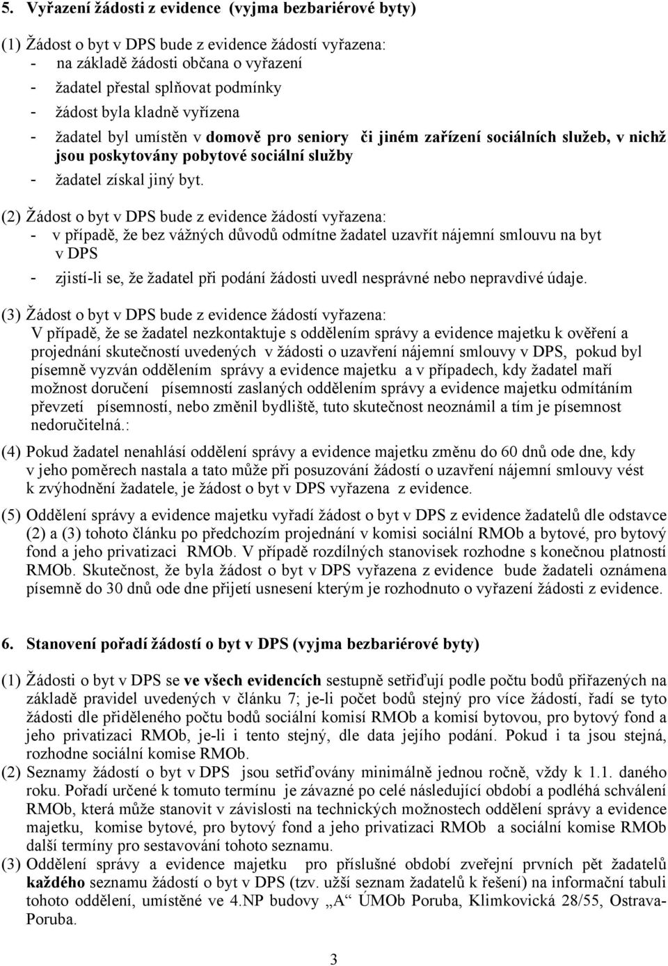 (2) Žádost o byt v DPS bude z evidence žádostí vyřazena: - v případě, že bez vážných důvodů odmítne žadatel uzavřít nájemní smlouvu na byt v DPS - zjistí-li se, že žadatel při podání žádosti uvedl