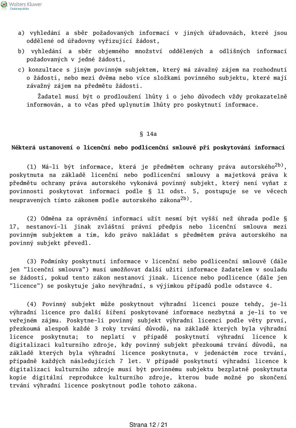 žádosti. Žadatel musí být o prodloužení lhůty i o jeho důvodech vždy prokazatelně informován, a to včas před uplynutím lhůty pro poskytnutí informace.