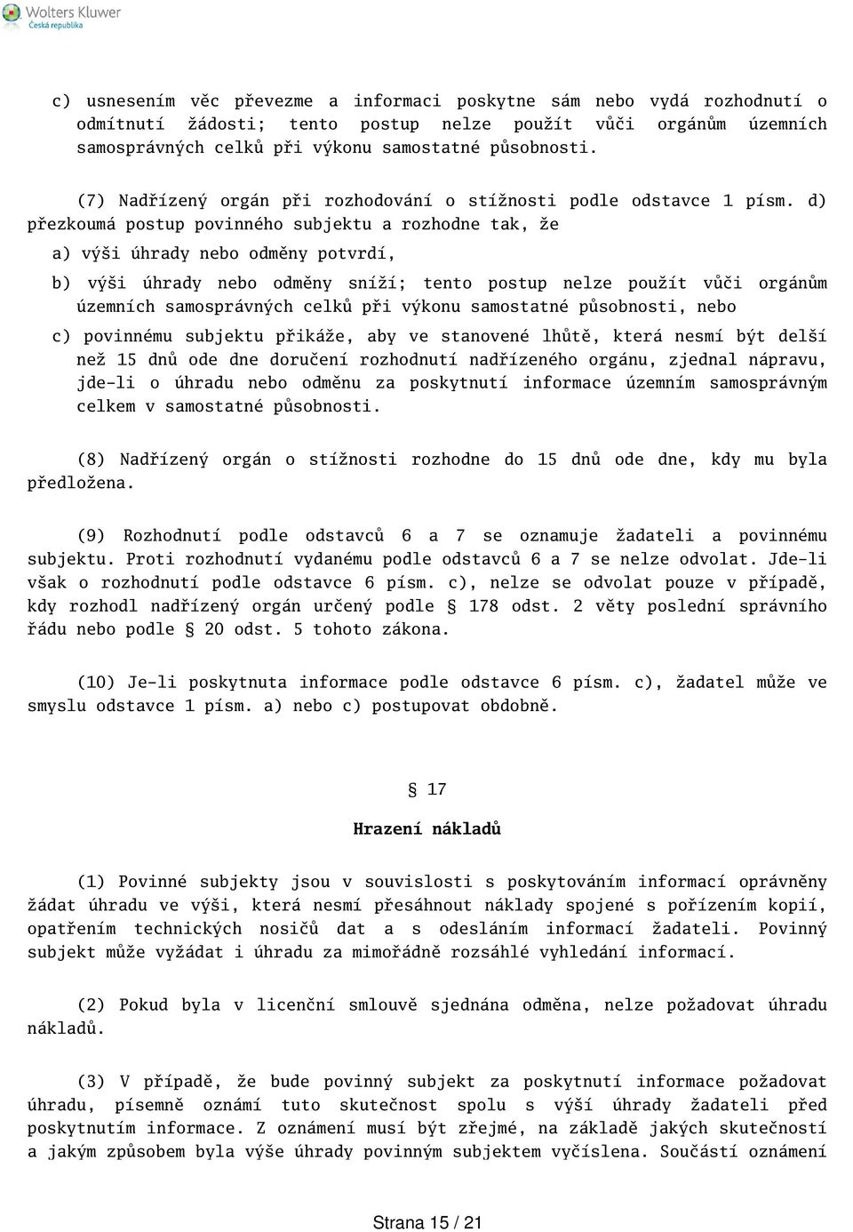 d) přezkoumá postup povinného subjektu a rozhodne tak, že a) výi úhrady nebo odměny potvrdí, b) výi úhrady nebo odměny sníží; tento postup nelze použít vůči orgánům územních samosprávných celků při