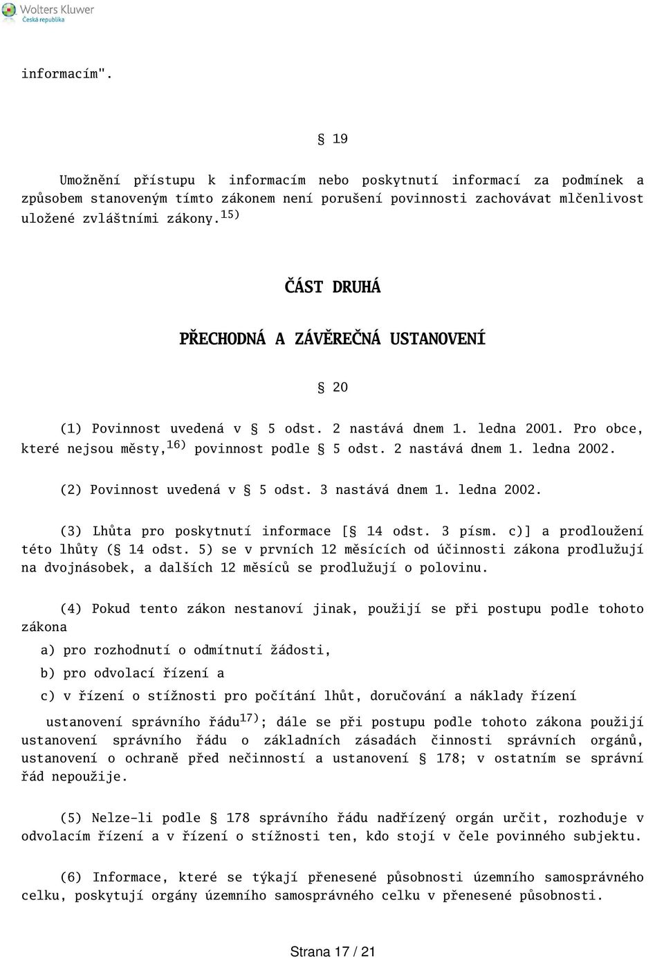 (2) Povinnost uvedená v 5 odst. 3 nastává dnem 1. ledna 2002. (3) Lhůta pro poskytnutí informace [ 14 odst. 3 písm. c)] a prodloužení této lhůty ( 14 odst.