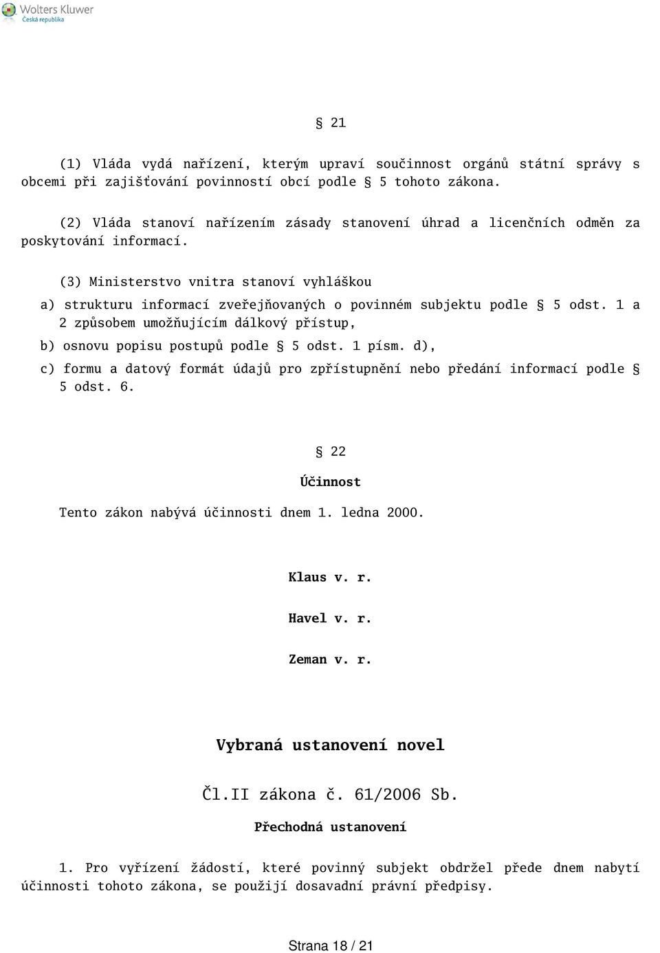 (3) Ministerstvo vnitra stanoví vyhlákou a) strukturu informací zveřejňovaných o povinném subjektu podle 5 odst. 1 a 2 způsobem umožňujícím dálkový přístup, b) osnovu popisu postupů podle 5 odst.