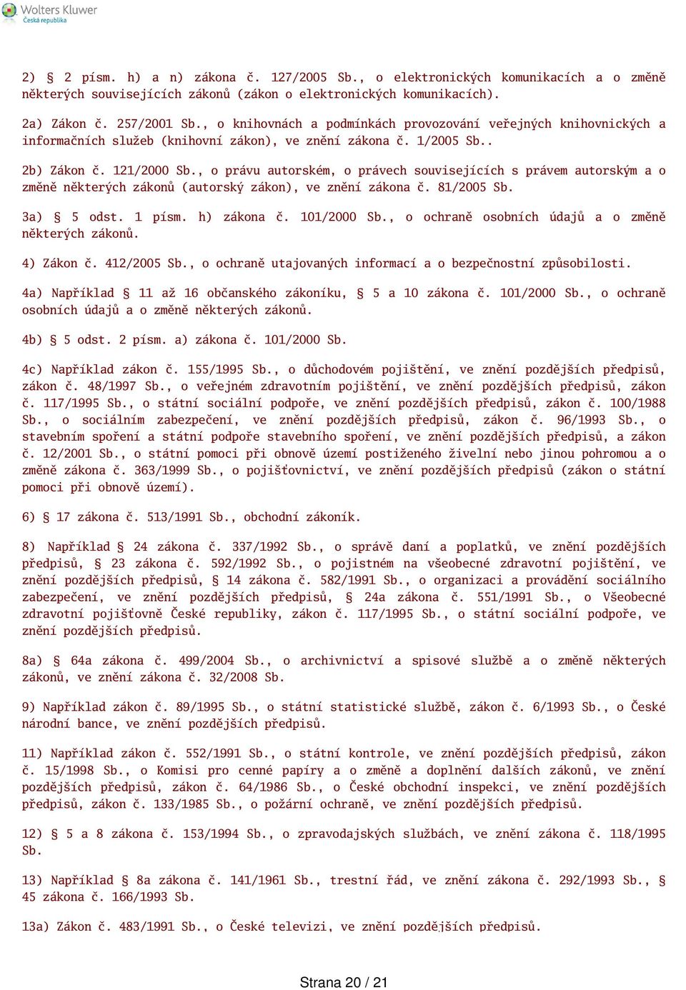 , o právu autorském, o právech souvisejících s právem autorským a o změně některých zákonů (autorský zákon), ve znění zákona č. 81/2005 Sb. 3a) 5 odst. 1 písm. h) zákona č. 101/2000 Sb.