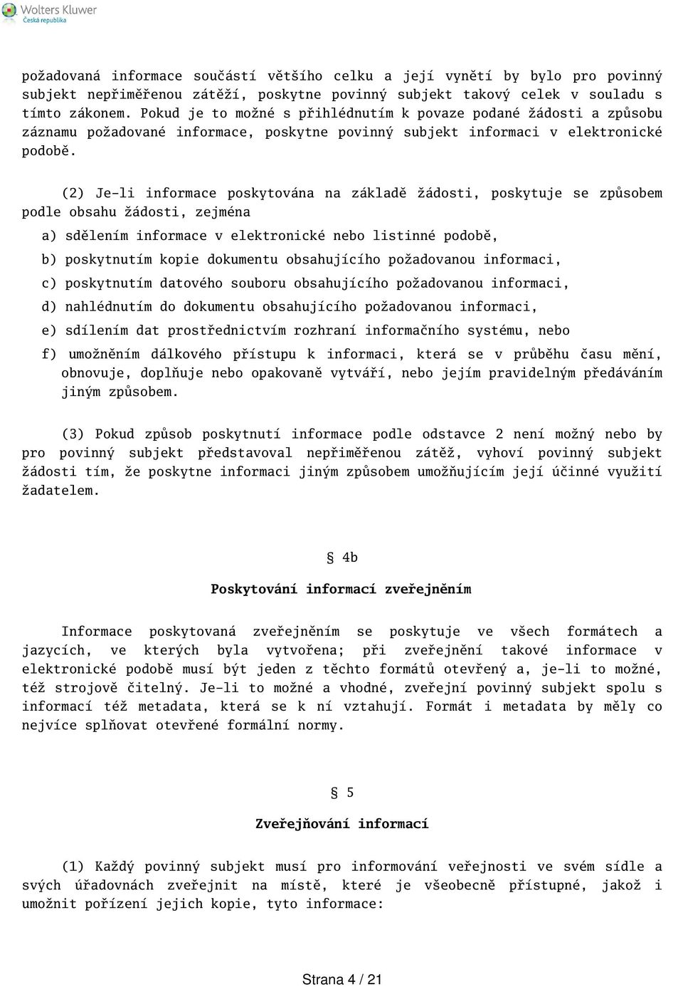 (2) Je-li informace poskytována na základě žádosti, poskytuje se způsobem podle obsahu žádosti, zejména a) sdělením informace v elektronické nebo listinné podobě, b) poskytnutím kopie dokumentu