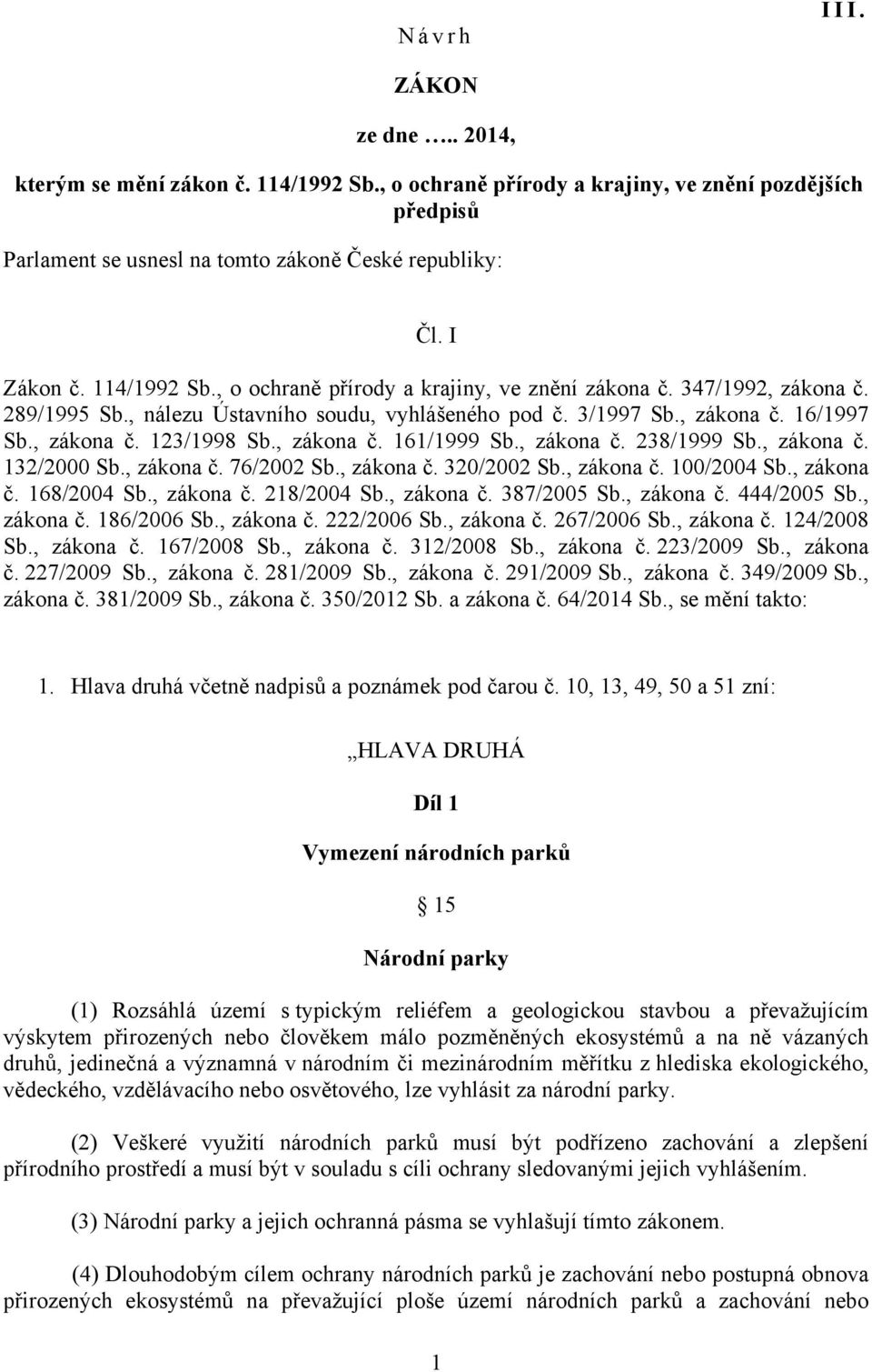 , zákona č. 161/1999 Sb., zákona č. 238/1999 Sb., zákona č. 132/2000 Sb., zákona č. 76/2002 Sb., zákona č. 320/2002 Sb., zákona č. 100/2004 Sb., zákona č. 168/2004 Sb., zákona č. 218/2004 Sb.