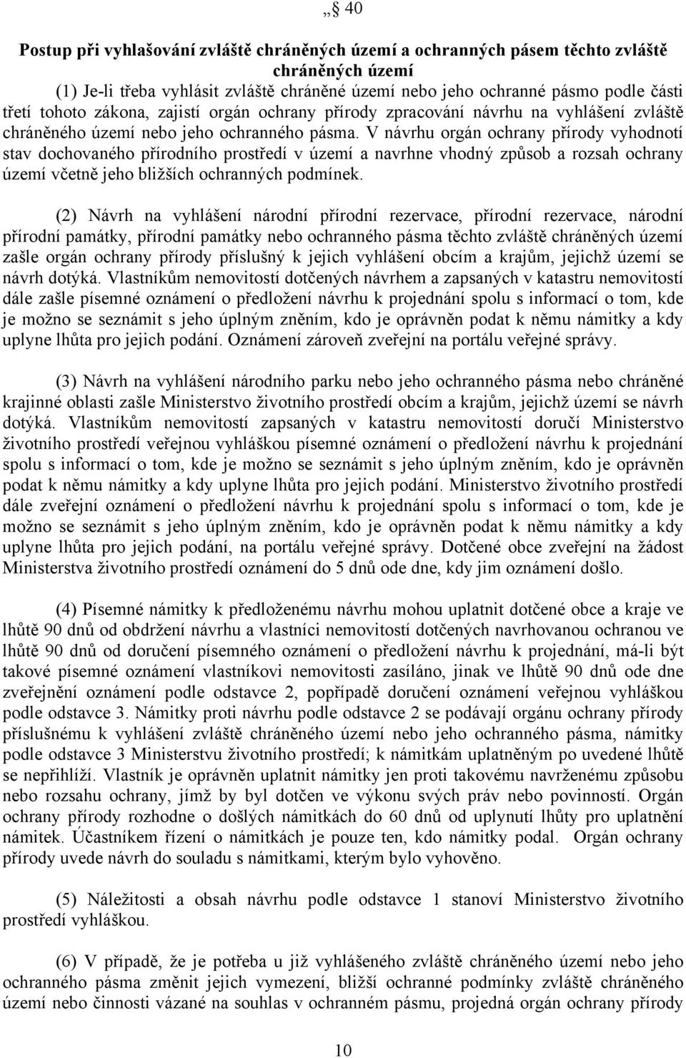 V návrhu orgán ochrany přírody vyhodnotí stav dochovaného přírodního prostředí v území a navrhne vhodný způsob a rozsah ochrany území včetně jeho bližších ochranných podmínek.