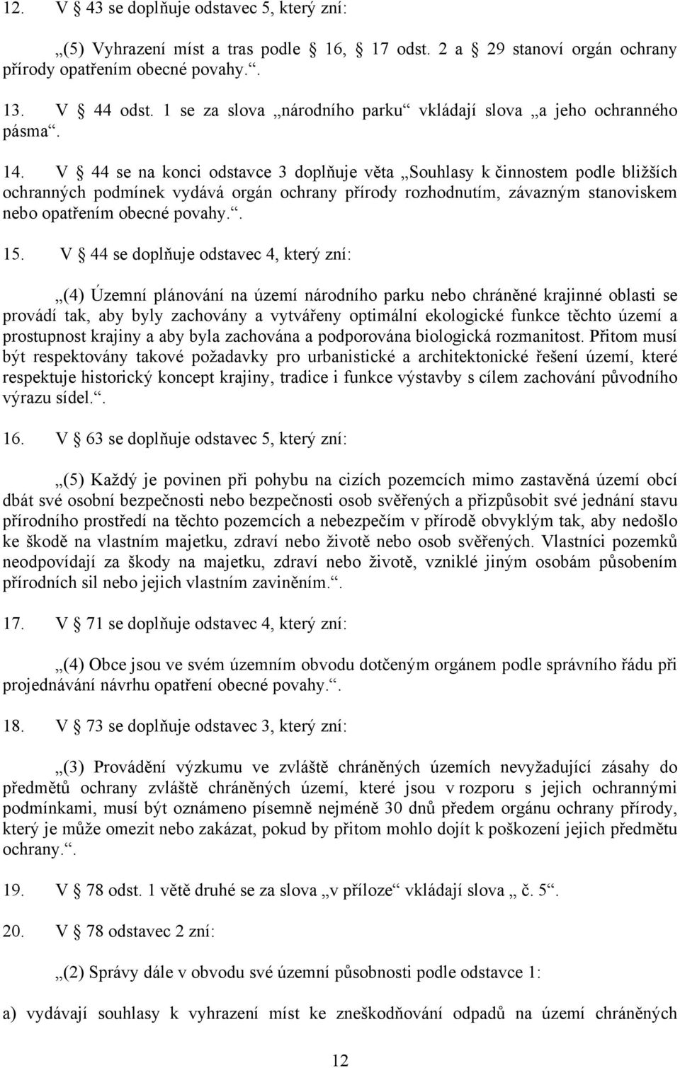 V 44 se na konci odstavce 3 doplňuje věta Souhlasy k činnostem podle bližších ochranných podmínek vydává orgán ochrany přírody rozhodnutím, závazným stanoviskem nebo opatřením obecné povahy.. 15.