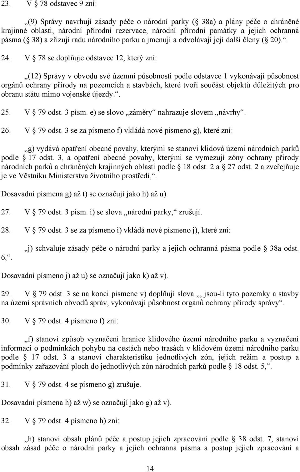 V 78 se doplňuje odstavec 12, který zní: (12) Správy v obvodu své územní působnosti podle odstavce 1 vykonávají působnost orgánů ochrany přírody na pozemcích a stavbách, které tvoří součást objektů