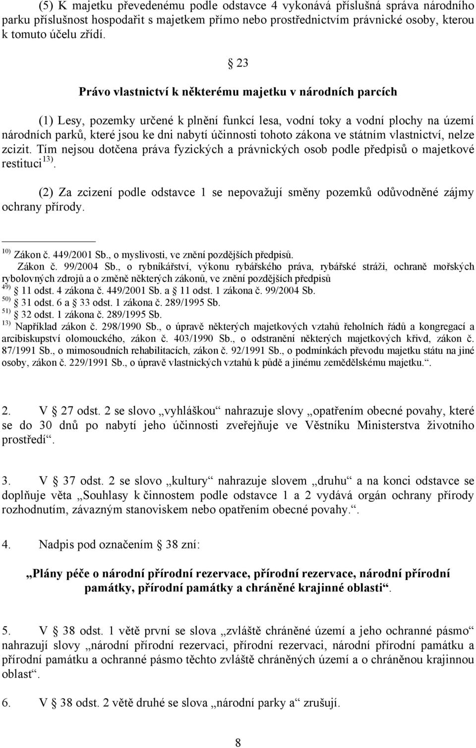 tohoto zákona ve státním vlastnictví, nelze zcizit. Tím nejsou dotčena práva fyzických a právnických osob podle předpisů o majetkové restituci 13).