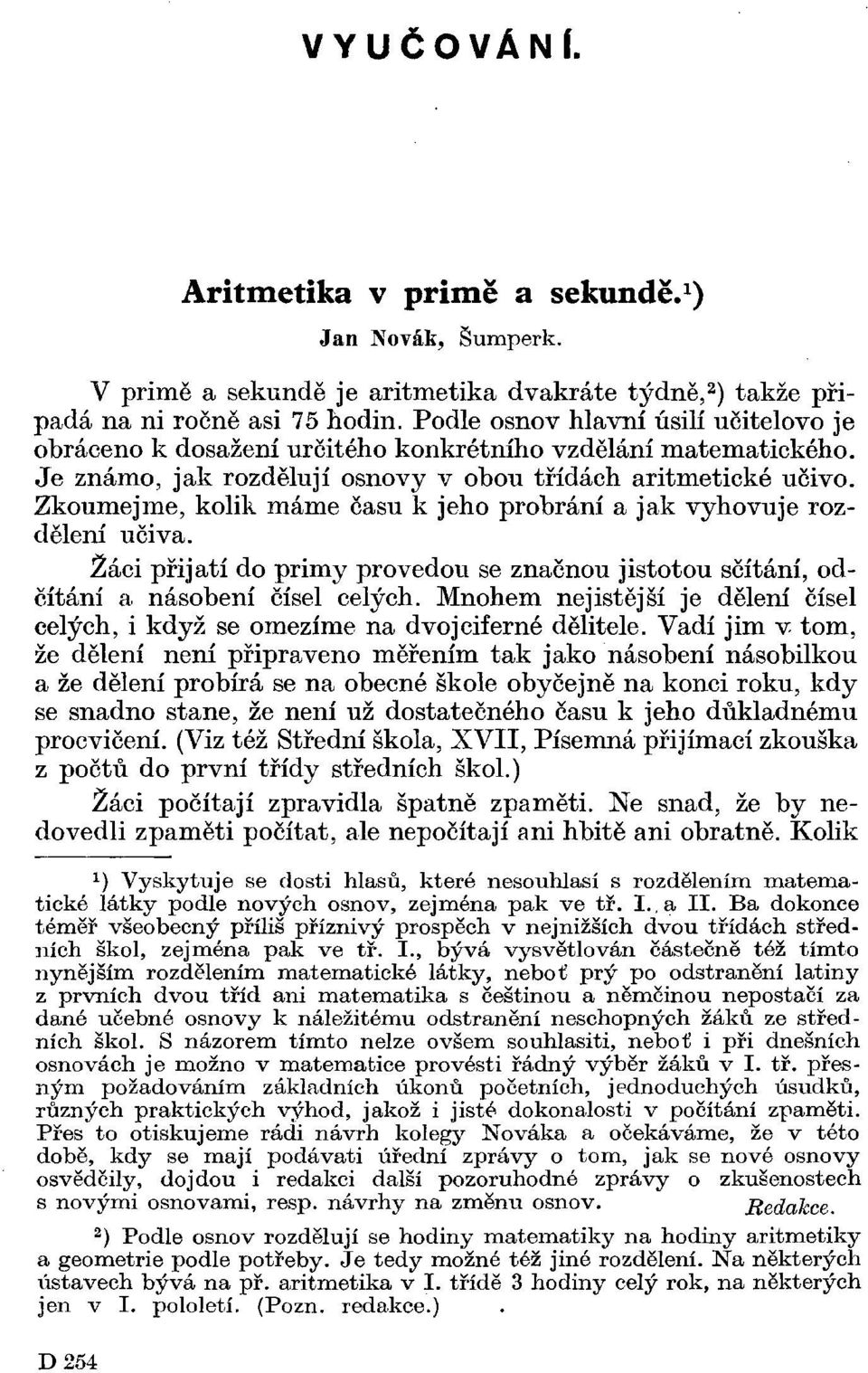 Zkoumejme, kolik máme času k jeho probrání a jak vyhovuje rozdělení učiva. Žáci přijatí do primy provedou se značnou jistotou sčítání, odčítání a násobení čísel celých.