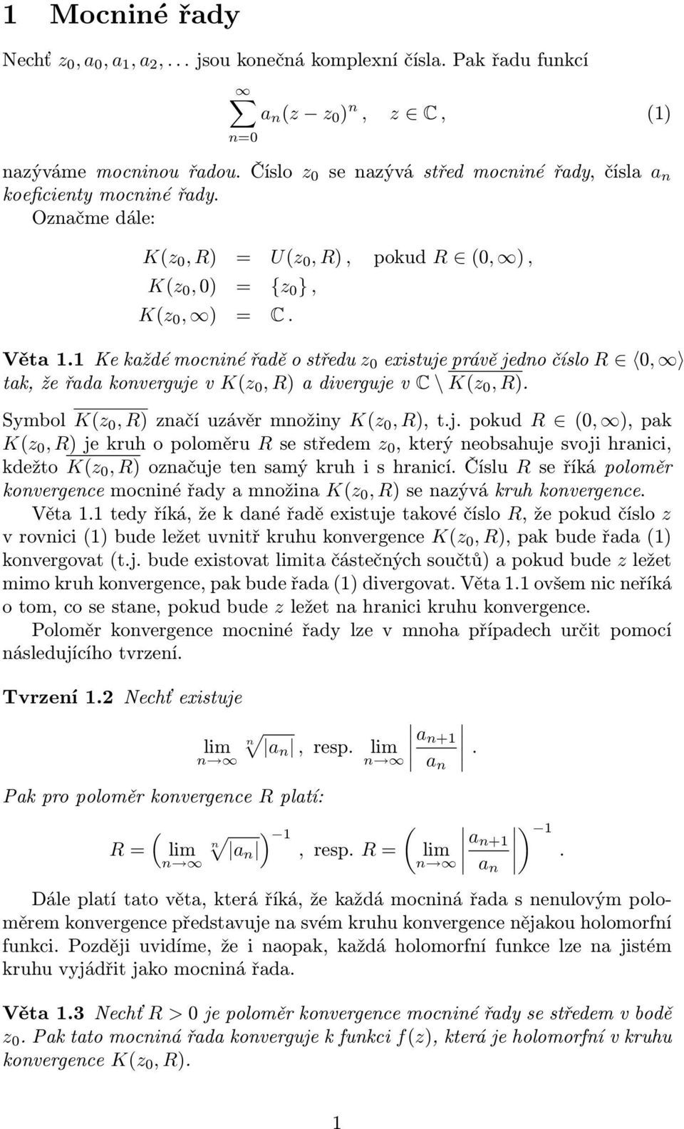 Ke každé mocniné řadě o středu 0 existuje právě jedno číslo R 0, tak, že řada konverguje v K( 0, R) a diverguje v C \ K( 0, R). Symbol K( 0, R) načí uávěr množiny K( 0, R), t.j. pokud R (0, ), pak K( 0, R) je kruh o poloměru R se středem 0, který neobsahuje svoji hranici, kdežto K( 0, R) onačuje ten samý kruh i s hranicí.