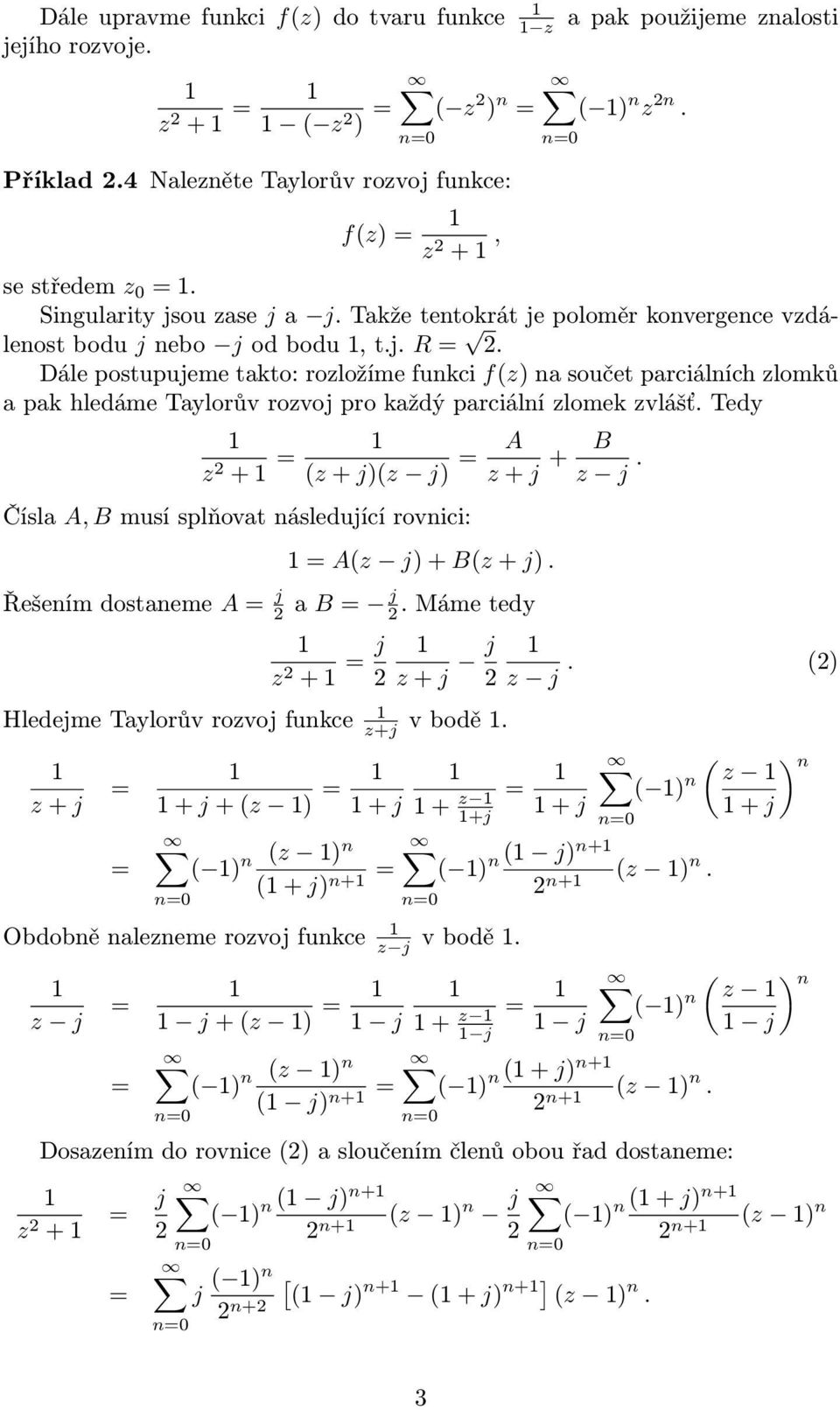 Dále postupujeme takto: roložíme funkci f() na součet parciálních lomků a pak hledáme Taylorův rovoj pro každý parciální lomek vlášť. Tedy 2 + ( + j)( j) A + j + B j.