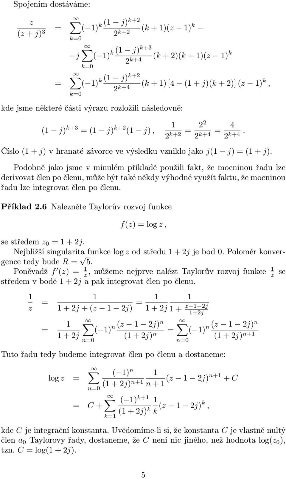 Podobně jako jsme v minulém příkladě použili fakt, že mocninou řadu le derivovat člen po členu, může být také někdy výhodné využít faktu, že mocninou řadu le integrovat člen po členu. Příklad 2.