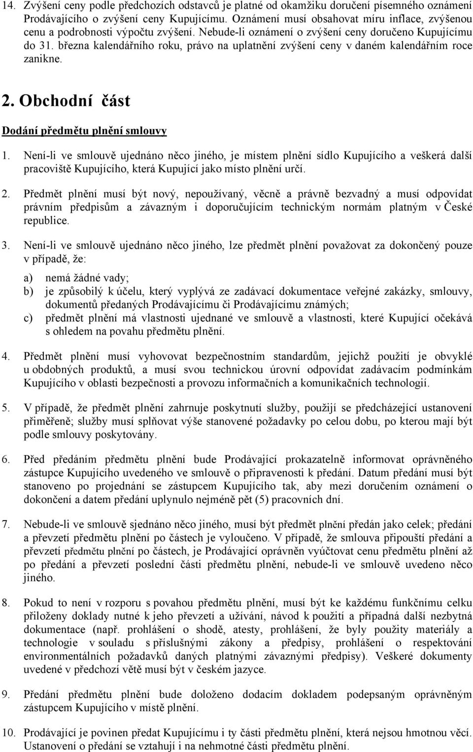 března kalendářního roku, právo na uplatnění zvýšení ceny v daném kalendářním roce zanikne. 2. Obchodní část Dodání předmětu plnění smlouvy 1.