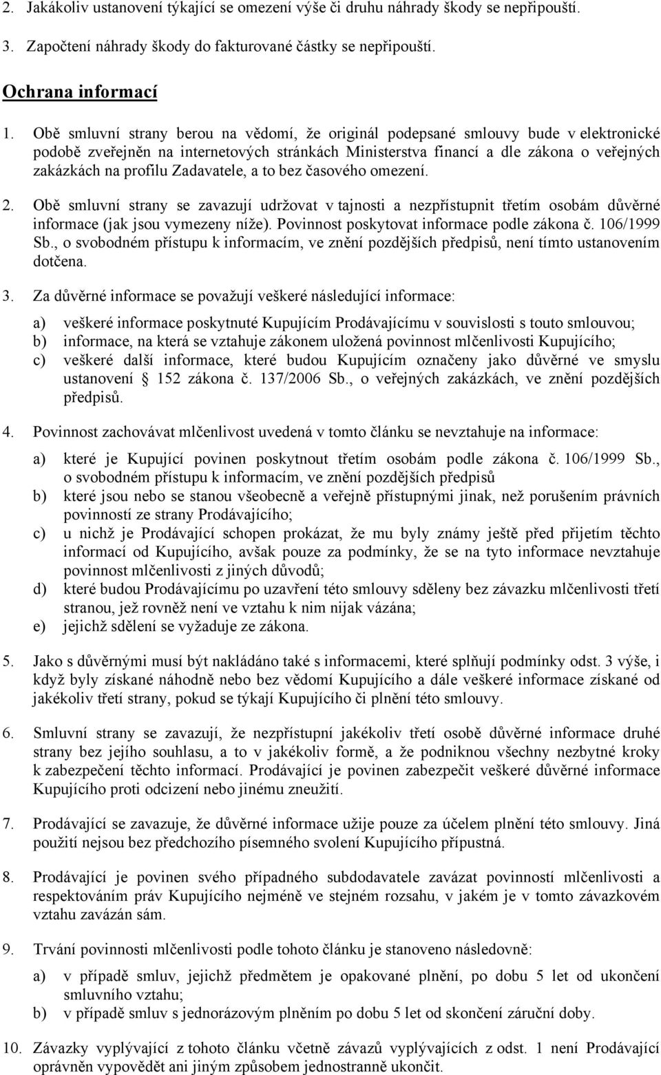 Zadavatele, a to bez časového omezení. 2. Obě smluvní strany se zavazují udržovat v tajnosti a nezpřístupnit třetím osobám důvěrné informace (jak jsou vymezeny níže).