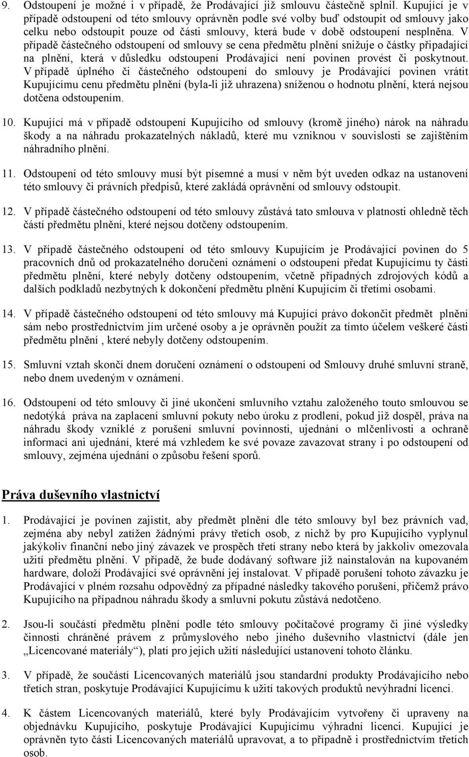 V případě částečného odstoupení od smlouvy se cena předmětu plnění snižuje o částky připadající na plnění, která v důsledku odstoupení Prodávající není povinen provést či poskytnout.