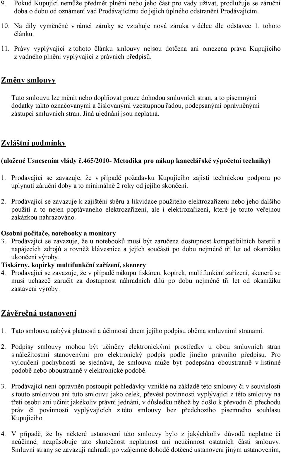 Právy vyplývající z tohoto článku smlouvy nejsou dotčena ani omezena práva Kupujícího z vadného plnění vyplývající z právních předpisů.