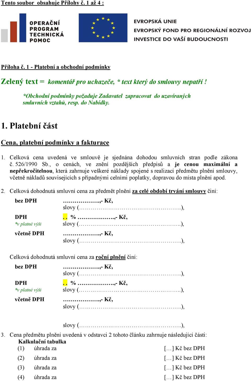 Celková cena uvedená ve smlouvě je sjednána dohodou smluvních stran podle zákona č. 526/1990 Sb.