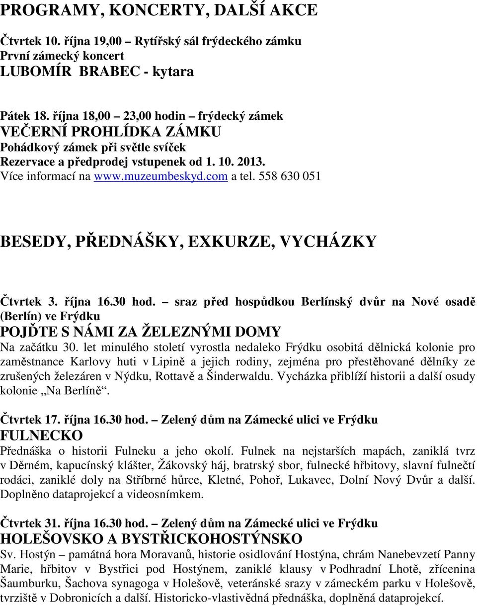 558 630 051 BESEDY, PŘEDNÁŠKY, EXKURZE, VYCHÁZKY Čtvrtek 3. října 16.30 hod. sraz před hospůdkou Berlínský dvůr na Nové osadě (Berlín) ve Frýdku POJĎTE S NÁMI ZA ŽELEZNÝMI DOMY Na začátku 30.