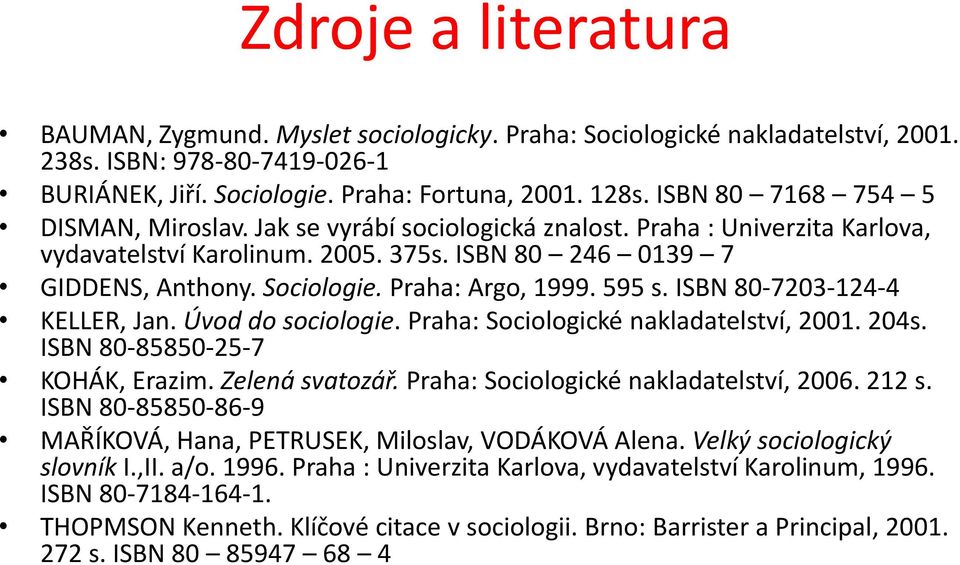 Praha: Argo, 1999. 595 s. ISBN 80-7203-124-4 KELLER, Jan. Úvod do sociologie. Praha: Sociologické nakladatelství, 2001. 204s. ISBN 80-85850-25-7 KOHÁK, Erazim. Zelená svatozář.