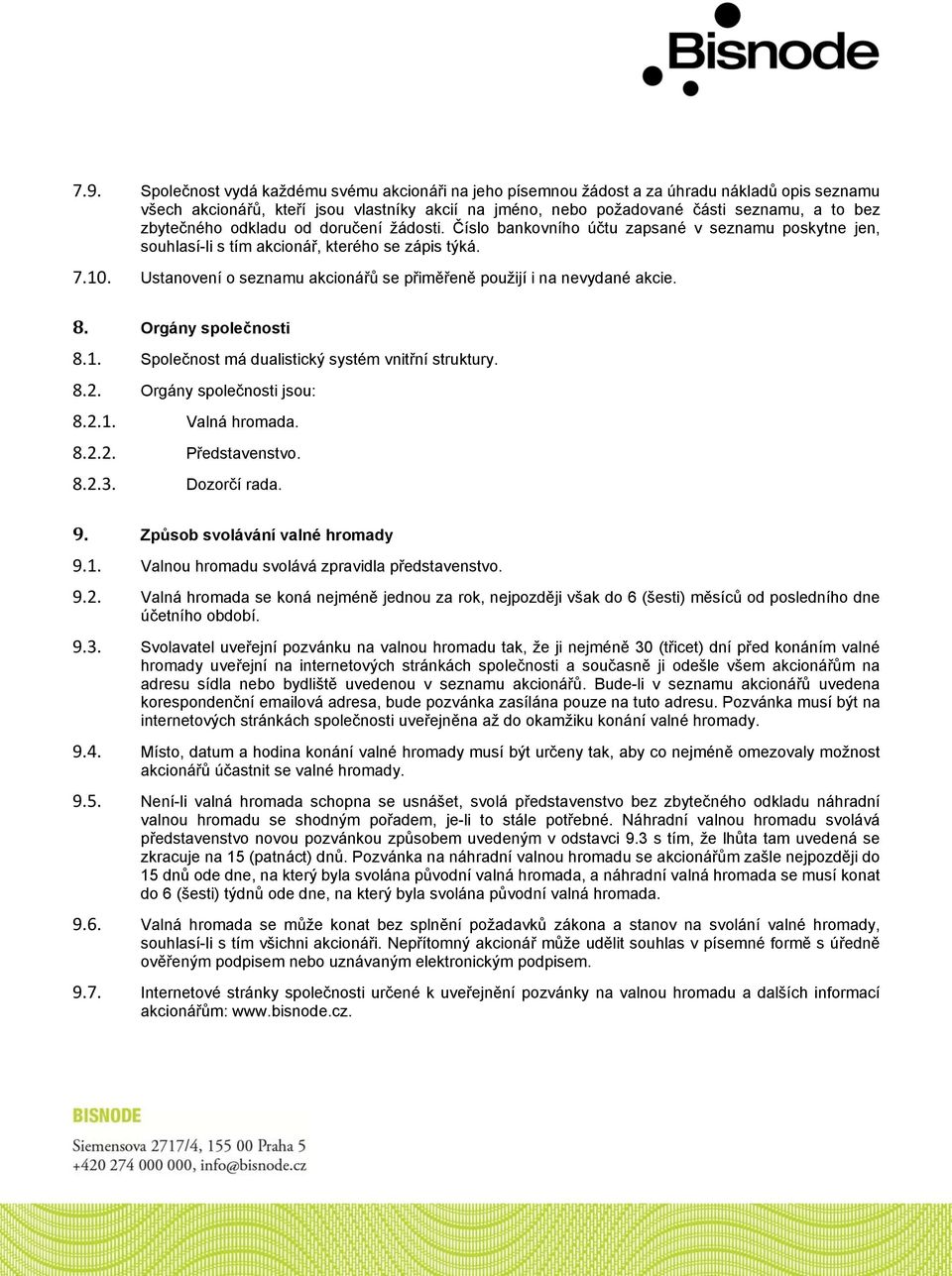 Ustanovení o seznamu akcionářů se přiměřeně použijí i na nevydané akcie. 8. Orgány společnosti 8.1. Společnost má dualistický systém vnitřní struktury. 8.2. Orgány společnosti jsou: 8.2.1. Valná hromada.