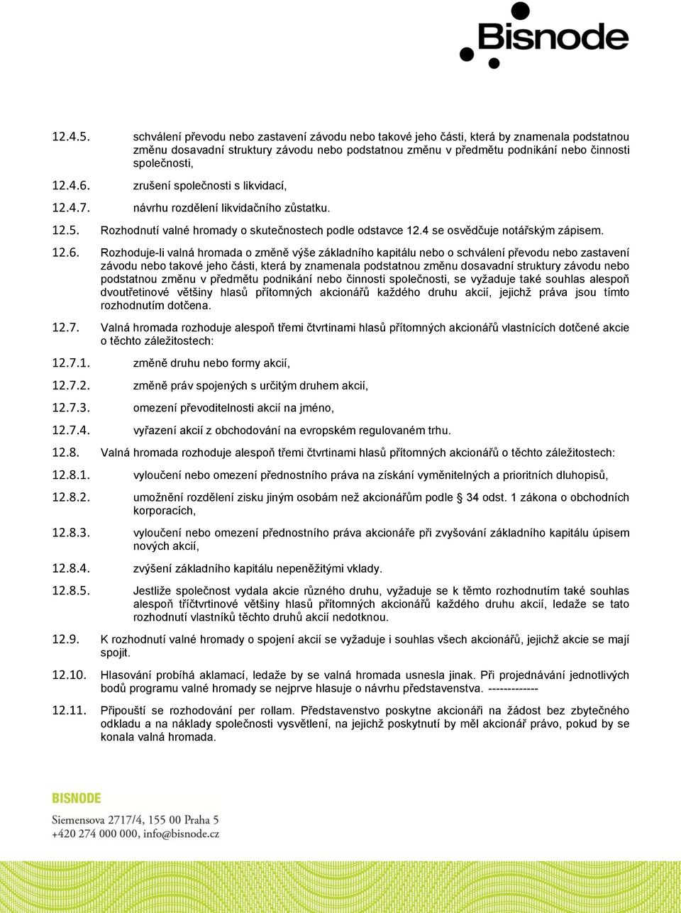 4.6. zrušení společnosti s likvidací, 12.4.7. návrhu rozdělení likvidačního zůstatku. 12.5. Rozhodnutí valné hromady o skutečnostech podle odstavce 12.4 se osvědčuje notářským zápisem. 12.6.