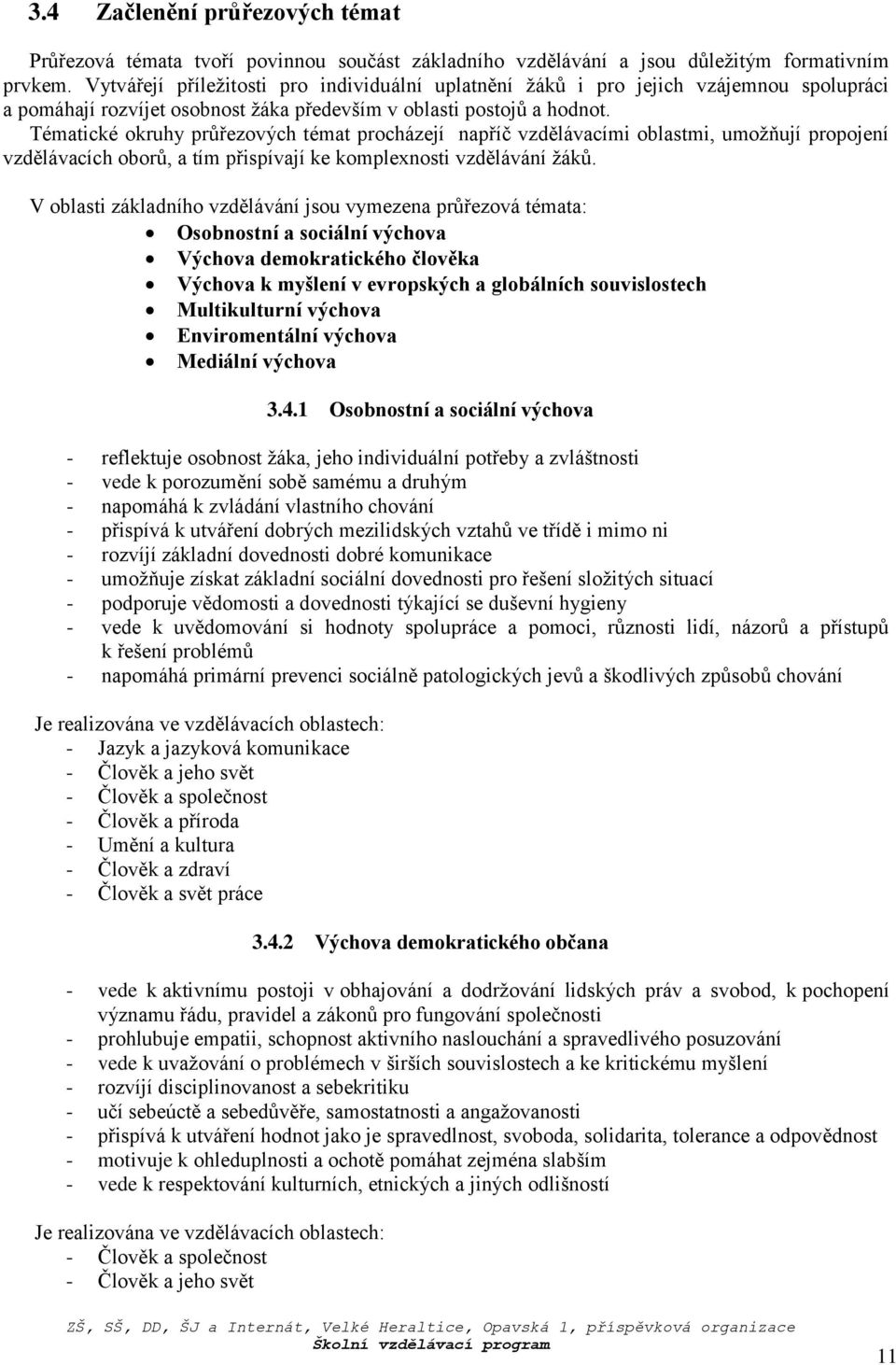 Tématické okruhy průřezových témat procházejí napříč vzdělávacími oblastmi, umožňují propojení vzdělávacích oborů, a tím přispívají ke komplexnosti vzdělávání žáků.