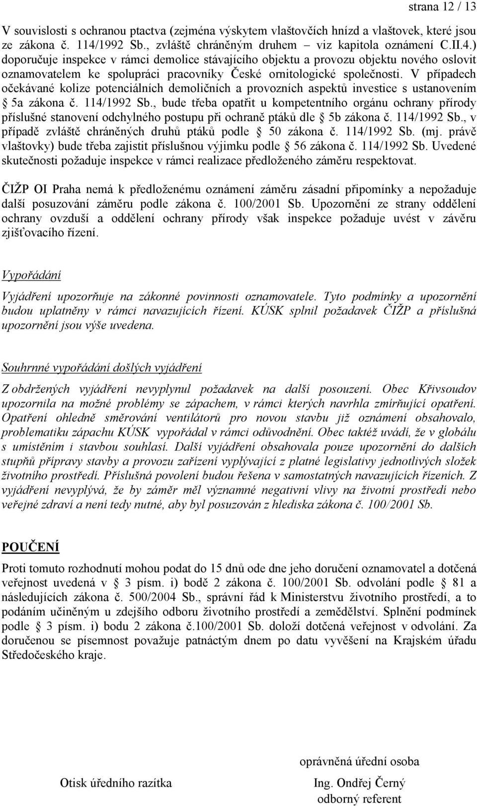 ) doporučuje inspekce v rámci demolice stávajícího objektu a provozu objektu nového oslovit oznamovatelem ke spolupráci pracovníky České ornitologické společnosti.