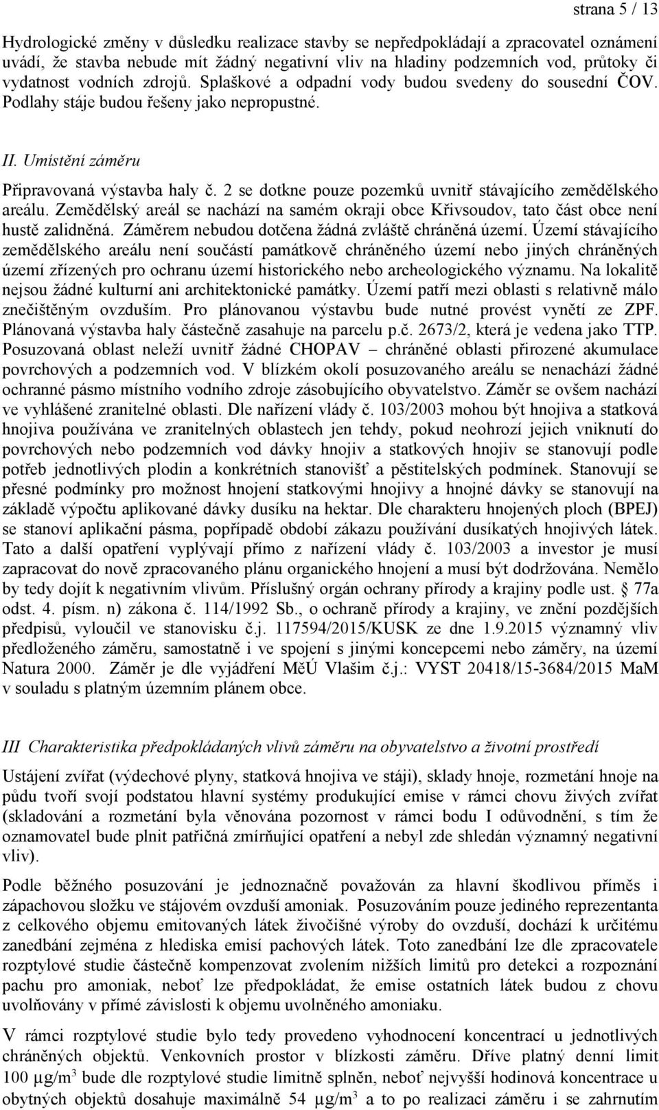 2 se dotkne pouze pozemků uvnitř stávajícího zemědělského areálu. Zemědělský areál se nachází na samém okraji obce Křivsoudov, tato část obce není hustě zalidněná.