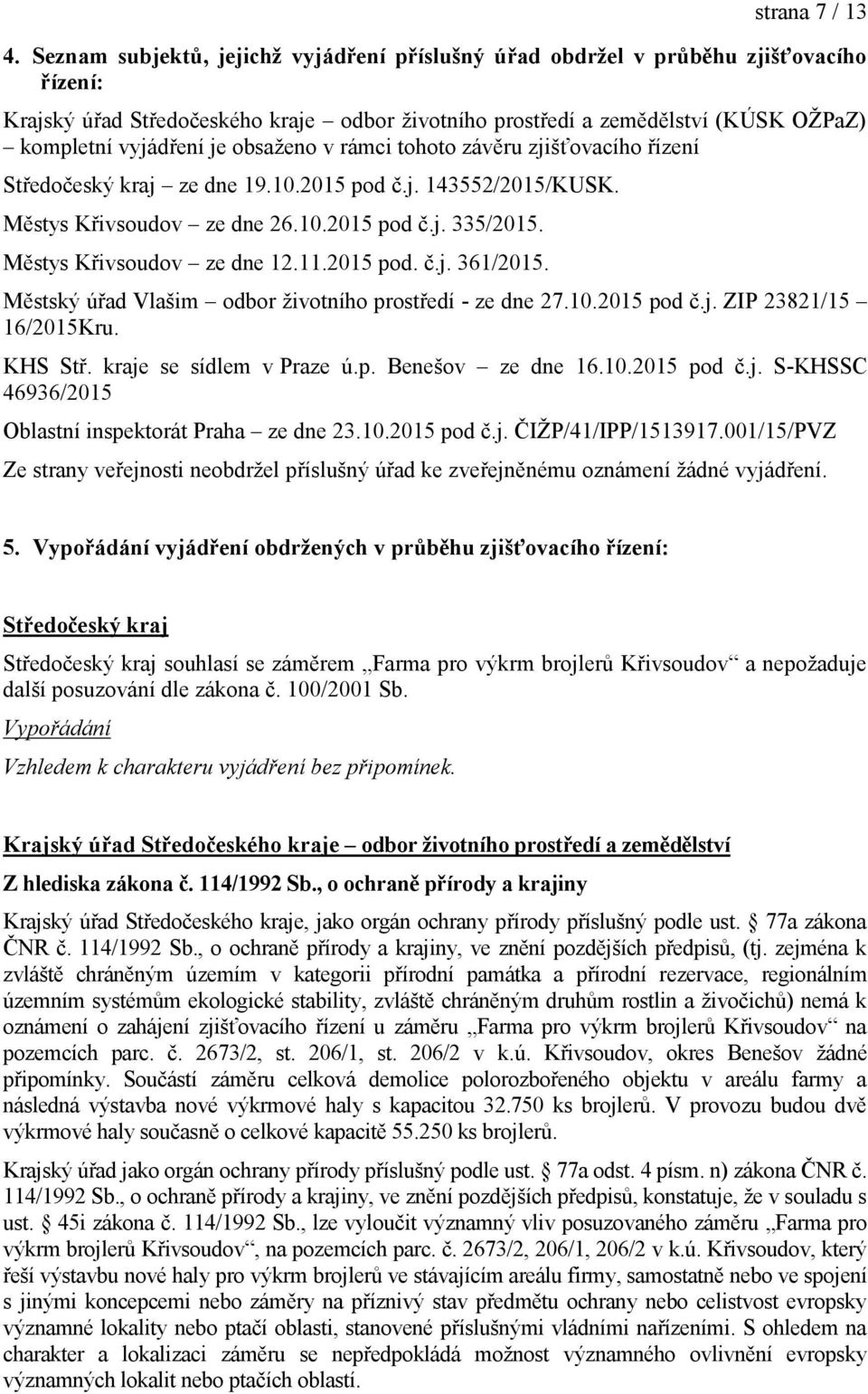 obsaženo v rámci tohoto závěru zjišťovacího řízení Středočeský kraj ze dne 19.10.2015 pod č.j. 143552/2015/KUSK. Městys Křivsoudov ze dne 26.10.2015 pod č.j. 335/2015. Městys Křivsoudov ze dne 12.11.