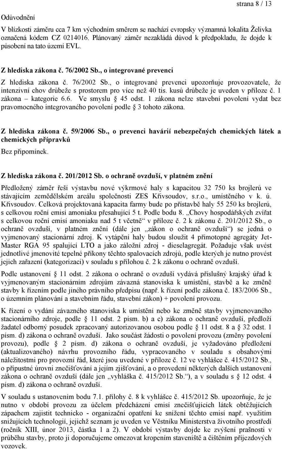 , o integrované prevenci Z hlediska zákona č. 76/2002 Sb., o integrované prevenci upozorňuje provozovatele, že intenzivní chov drůbeže s prostorem pro více než 40 tis.