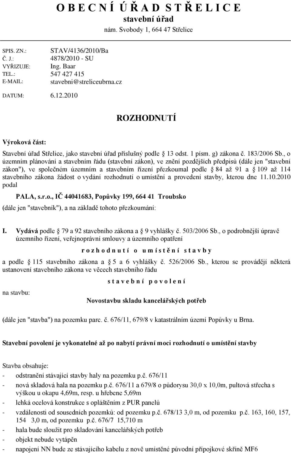 , o územním plánování a stavebním řádu (stavební zákon), ve znění pozdějších předpisů (dále jen "stavební zákon"), ve společném územním a stavebním řízení přezkoumal podle 84 aţ 91 a 109 aţ 114