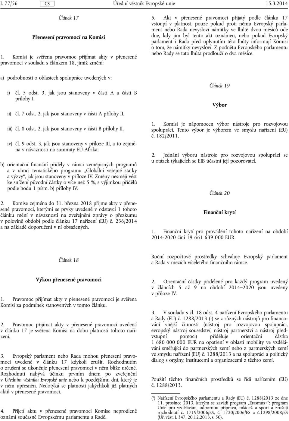 3, jak jsou stanoveny v části A a části B přílohy I, ii) čl. 7 odst. 2, jak jsou stanoveny v části A přílohy II, iii) čl. 8 odst. 2, jak jsou stanoveny v části B přílohy II, iv) čl. 9 odst.