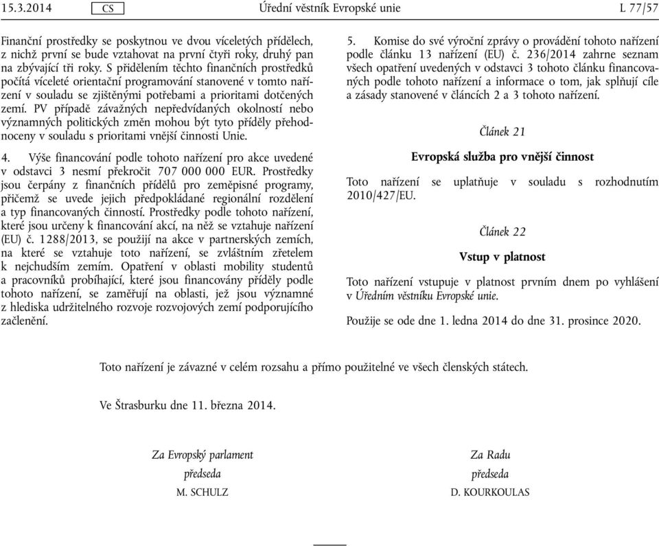 PV případě závažných nepředvídaných okolností nebo významných politických změn mohou být tyto příděly přehodnoceny v souladu s prioritami vnější činnosti Unie. 4.