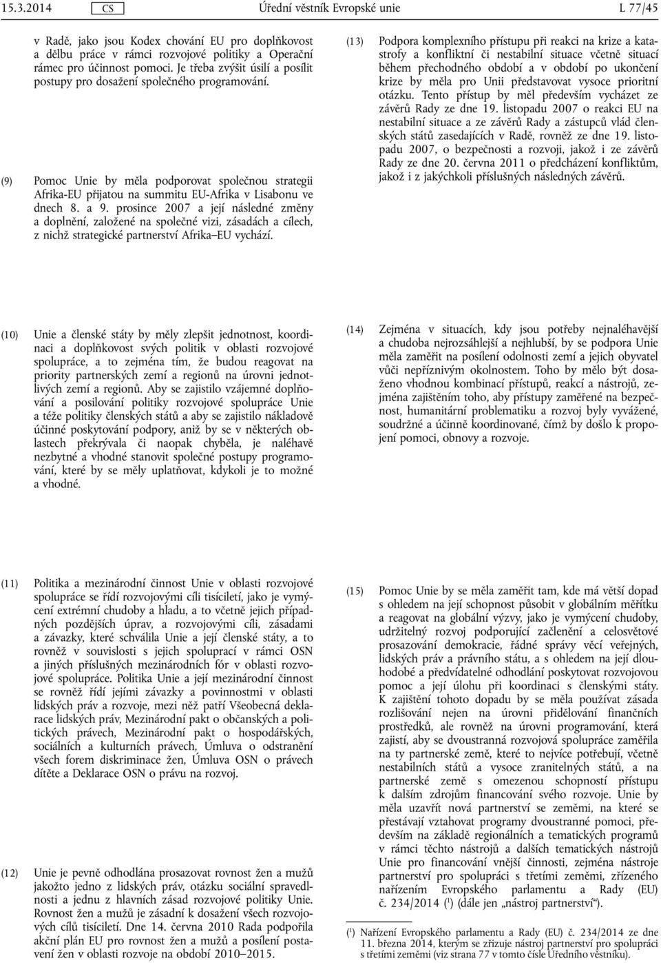 prosince 2007 a její následné změny a doplnění, založené na společné vizi, zásadách a cílech, z nichž strategické partnerství Afrika EU vychází.