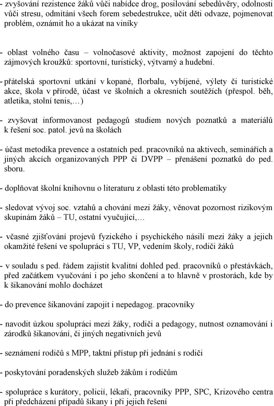 - přátelská sportovní utkání v kopané, florbalu, vybíjené, výlety či turistické akce, škola v přírodě, účast ve školních a okresních soutěžích (přespol.