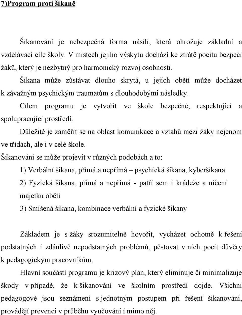 Šikana může zůstávat dlouho skrytá, u jejích obětí může docházet k závažným psychickým traumatům s dlouhodobými následky.