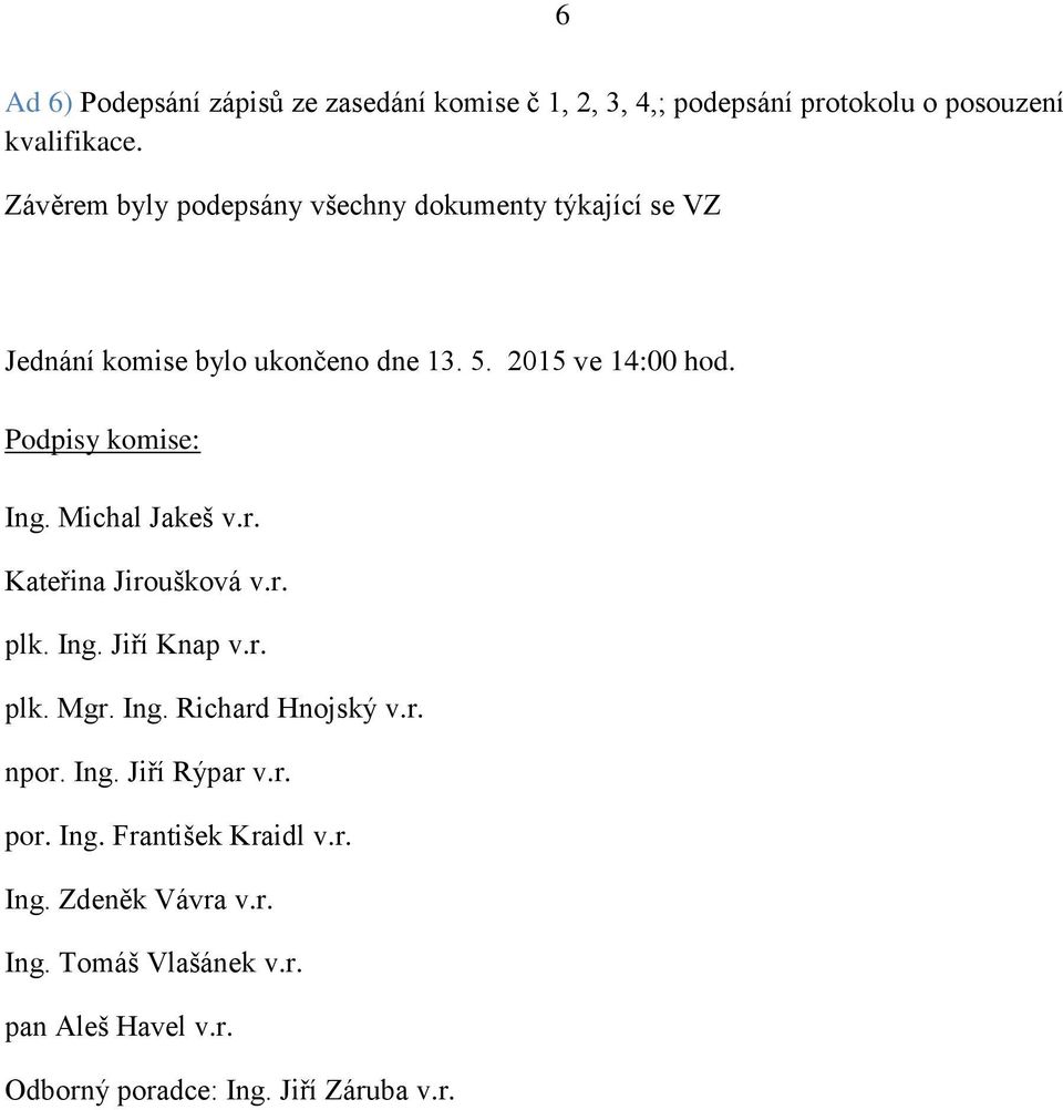 Podpisy komise: Ing. Michal Jakeš v.r. Kateřina Jiroušková v.r. plk. Ing. Jiří Knap v.r. plk. Mgr. Ing. Richard Hnojský v.r. npor.