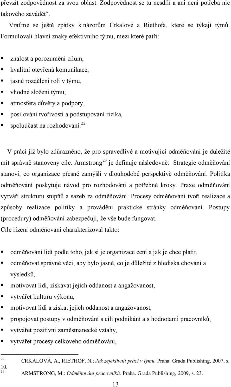 posilování tvořivosti a podstupování rizika, spoluúčast na rozhodování. 22 V práci již bylo zdůrazněno, že pro spravedlivé a motivující odměňování je důležité mít správně stanoveny cíle.